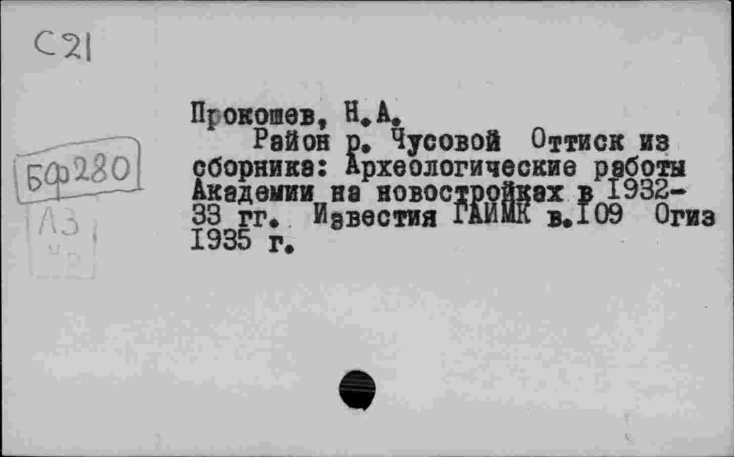 ﻿Прокошен, H* А.
Район р. Чусовой Оттиск из сборника: Археологические работы Академии на новостройках в 1932-33 ГГ. Идвестия ГАИМК в.109 Огиз 1935 г.